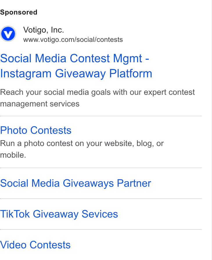 Votigo ad on Google Ads: Social Media Contest Mgmt - Instagram Giveaway Platform Reach your social media goals with our expert contest management services Photo Contests Run a photo contest on your website, blog, or mobile. Social Media Giveaways Partner Tik Tok Giveaway Sevices Video Contests