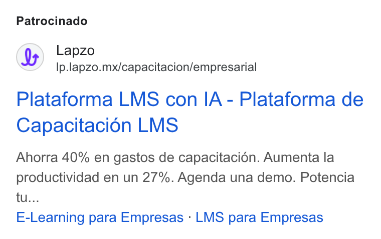 lapzo ad on Google Ads: Patrocinado Lapzo Ip.lapzo.mx/capacitacion/empresarial Plataforma LMS con IA - Plataforma de Capacitacion LMS Ahorra 40% en gastos de capacitacién. Aumenta la productividad en un 27%. Agenda una demo. Potencia tu... E-Learning para Empresas - LMS para Empresas