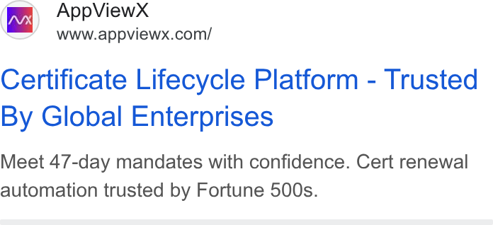 AppViewX ad on Google Ads: Certificate Lifecycle Platform - Trusted By Global Enterprises Meet 47-day mandates with confidence. Cert renewal automation trusted by Fortune 500s.