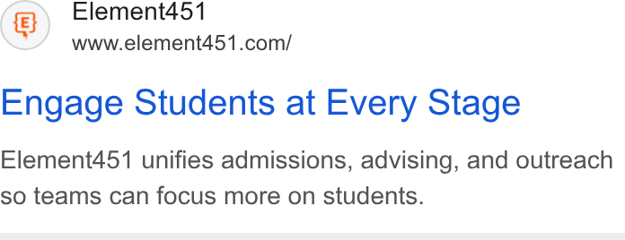Element451 ad on Google Ads: Engage Students at Every Stage Element451 unifies admissions, advising, and outreach so teams can focus more on students.