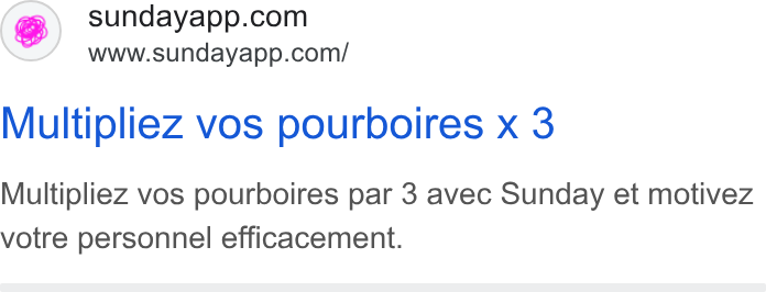 sunday ad on Google Ads: www.sundayapp.com/ Multipliez vos pourboires x 3 Multipliez vos pourboires par 3 avec Sunday et motivez votre personnel efficacement.