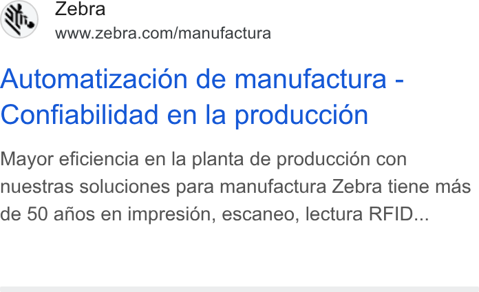 Zebra Technologies ad on Google Ads: Automatizacion de manufactura - Confiabilidad en la produccion Mayor eficiencia en la planta de produccidén con nuestras soluciones para manufactura Zebra tiene mas de 50 afos en impresién, escaneo, lectura RFID...