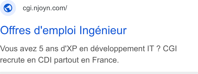 Njoyn ad on Google Ads: Offres d'emploi Ingénieur Vous avez 5 ans d'XP en développement IT ? CGI recrute en CDI partout en France.