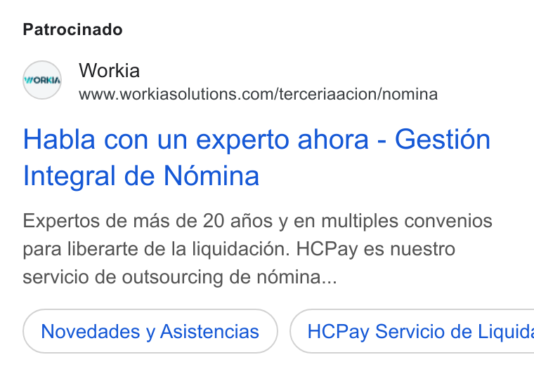 Workia ad on Google Ads: Patrocinado Habla con un experto ahora - Gestion Integral de Nomina Expertos de mas de 20 afios y en multiples convenios para liberarte de la liquidacién. HCPay es nuestro servicio de outsourcing de némina... Novedades y Asistencias } ( HCPay Servicio de Liquid: