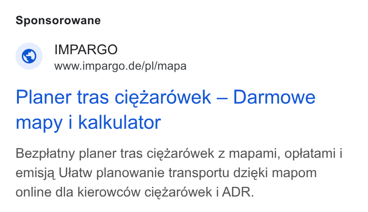 IMPARGO ad on Google Ads: Sponsorowane Planer tras ciezarowek — Darmowe mapy i kalkulator Bezptatny planer tras ciezarowek z mapami, optatami i emisja Utatw planowanie transportu dzieki mapom online dla kierowcow ciezarowek i ADR.