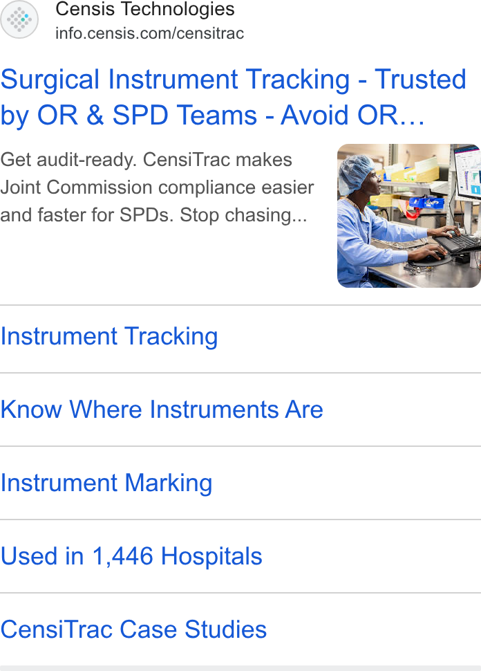 Censis Technologies ad on Google Ads: Surgical Instrument Tracking - Trusted by OR & SPD Teams - Avoid OR... Get audit-ready. Censi Trac makes Joint Commission compliance easier and faster for SPDs. Stop chasing... Instrument Tracking Know Where Instruments Are Instrument Marking Used in 1,446 Hospitals Censi Trac Case Studies