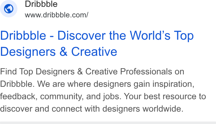 Dribbble ad on Google Ads: Dribbble - Discover the World’s Top Designers & Creative Find Top Designers & Creative Professionals on Dribbble. We are where designers gain inspiration, feedback, community, and jobs. Your best resource to discover and connect with designers worldwide.