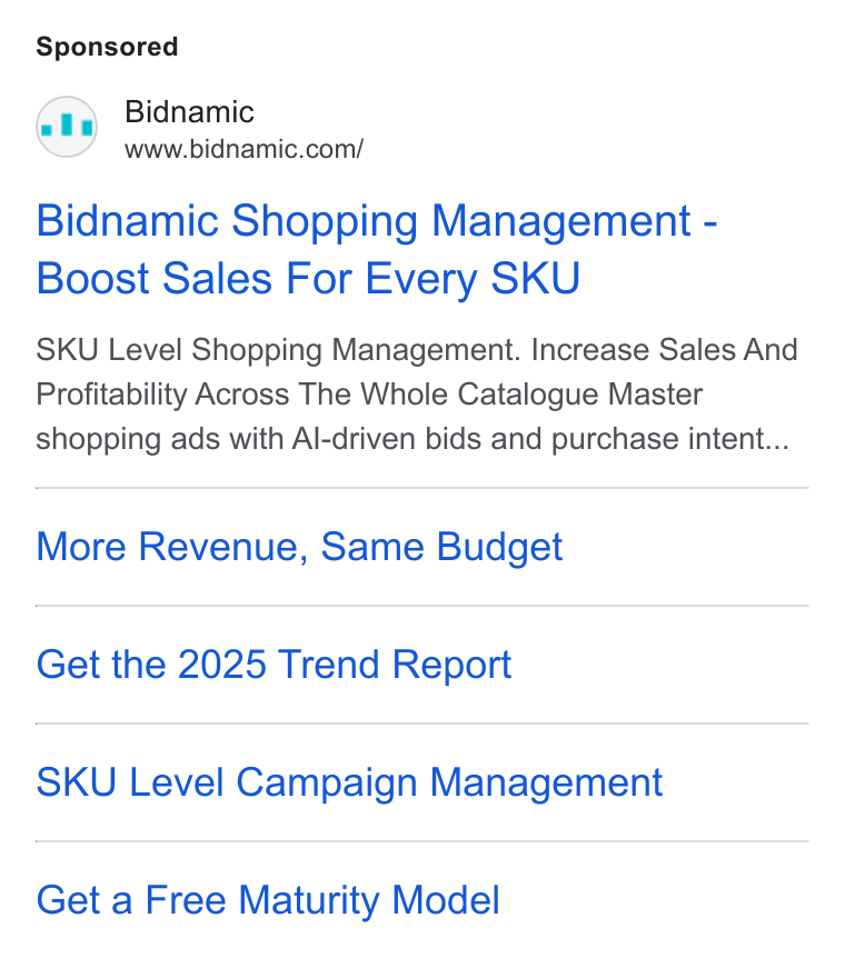 Bidnamic ad on Google Ads: Bidnamic Shopping Management - Boost Sales For Every SKU SKU Level Shopping Management. Increase Sales And Profitability Across The Whole Catalogue Master shopping ads with Al-driven bids and purchase intent... More Revenue, Same Budget Get the 2025 Trend Report SKU Level Campaign Management Get a Free Maturity Model