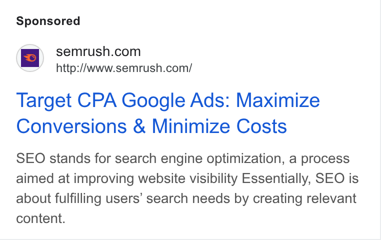 Semrush ad on Google Ads: “- — http:/Awww.semrush.com/ Target CPA Google Ads: Maximize Conversions & Minimize Costs SEO stands for search engine optimization, a process aimed at improving website visibility Essentially, SEO is about fulfilling users’ search needs by creating relevant content.