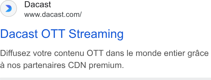 Dacast ad on Google Ads: Dacast OTT Streaming Diffusez votre contenu OTT dans le monde entier grace a nos partenaires CDN premium.