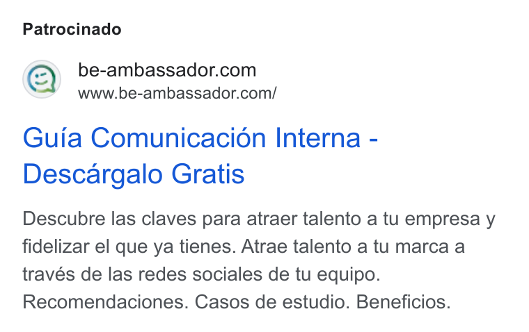 BeAmbassador ad on Google Ads: www.be-ambassador.com/ Guia Comunicacioén Interna - Descargalo Gratis Descubre las claves para atraer talento a tu empresa y fidelizar el que ya tienes. Atrae talento a tu marca a través de las redes sociales de tu equipo. Recomendaciones. Casos de estudio. Beneficios.