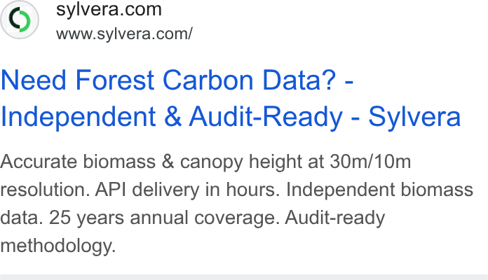Sylvera ad on Google Ads: www.sylvera.com/ Need Forest Carbon Data? - Independent & Audit-Ready - Sylvera Accurate biomass & canopy height at 30m/10m resolution. API delivery in hours. Independent biomass data. 25 years annual coverage. Audit-ready methodology.