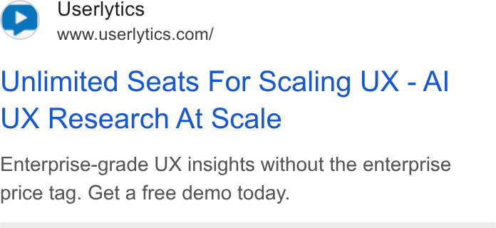 Userlytics ad on Google Ads: Unlimited Seats For Scaling UX - Al UX Research At Scale Enterprise-grade UX insights without the enterprise price tag. Get a free demo today.