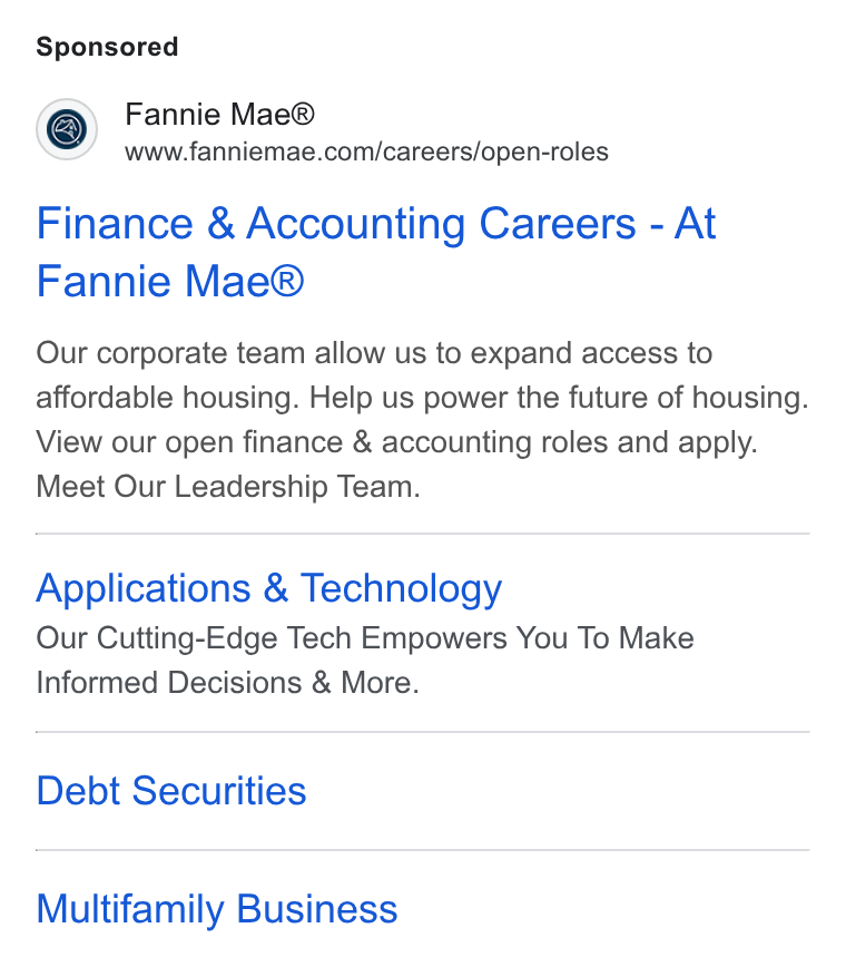 Fannie Mae ad on Google Ads: Finance & Accounting Careers - At Fannie Mae® Our corporate team allow us to expand access to affordable housing. Help us power the future of housing. View our open finance & accounting roles and apply. Meet Our Leadership Team. Applications & Technology Our Cutting-Edge Tech Empowers You To Make Informed Decisions & More. Debt Securities Multifamily Business