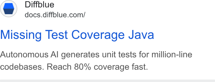 Diffblue ad on Google Ads: Missing Test Coverage Java Autonomous Al generates unit tests for million-line codebases. Reach 80% coverage fast.