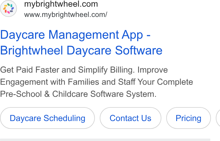 brightwheel ad on Google Ads: www.mybrightwheel.com/ Daycare Management App - Brightwheel Daycare Software Get Paid Faster and Simplify Billing. Improve Engagement with Families and Staff Your Complete Pre-School & Childcare Software System. Daycare Scheduling Contact Us (