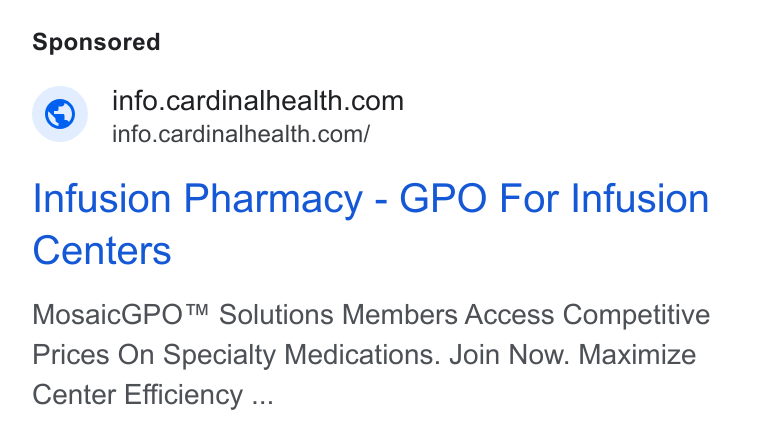 Cardinal Health ad on Google Ads: info.cardinalhealth.com/ Infusion Pharmacy - GPO For Infusion Centers Mosaic GPO™ Solutions Members Access Competitive Prices On Specialty Medications. Join Now. Maximize Center Efficiency ...