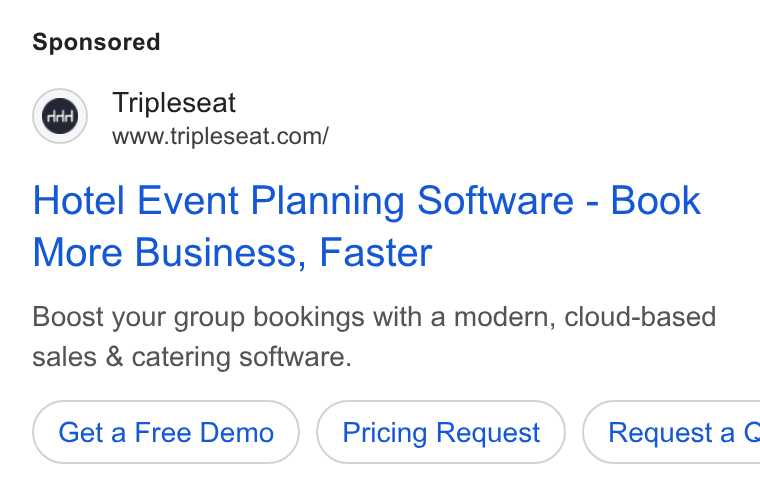 Tripleseat ad on Google Ads: Hotel Event Planning Software - Book More Business, Faster Boost your group bookings with a modern, cloud-based sales & catering software. Get a Free Demo Pricing Request ) ( Request a C