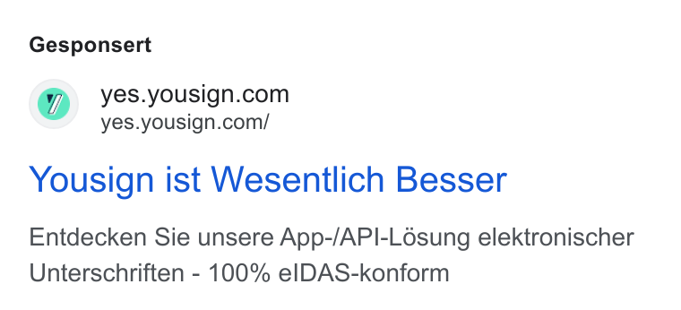 Yousign ad on Google Ads: =: yes.yousign.com/ Yousign ist Wesentlich Besser Entdecken Sie unsere App-/API-Ldésung elektronischer Unterschriften - 100% el DAS-konform