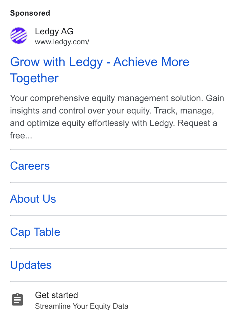 Ledgy ad on Google Ads: Grow with Ledgy - Achieve More Together Your comprehensive equity management solution. Gain insights and control over your equity. Track, manage, and optimize equity effortlessly with Ledgy. Request a free... Careers About Us Cap Table Updates Get started Streamline Your Equity Data