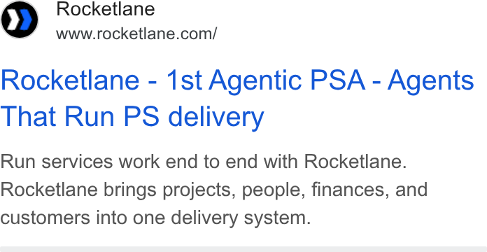 Rocketlane ad on Google Ads: Rocketlane - 1st Agentic PSA - Agents That Run PS delivery Run services work end to end with Rocketlane. Rocketlane brings projects, people, finances, and customers into one delivery system.