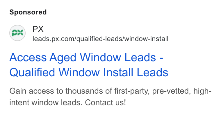 PX.com ad on Google Ads: Access Aged Window Leads - Qualified Window Install Leads Gain access to thousands of first-party, pre-vetted, high- intent window leads. Contact us!