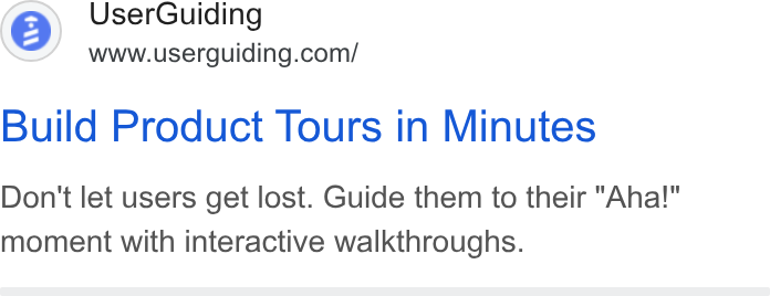 UserGuiding ad on Google Ads: Build Product Tours in Minutes Don't let users get lost. Guide them to their "Aha!" moment with interactive walkthroughs.