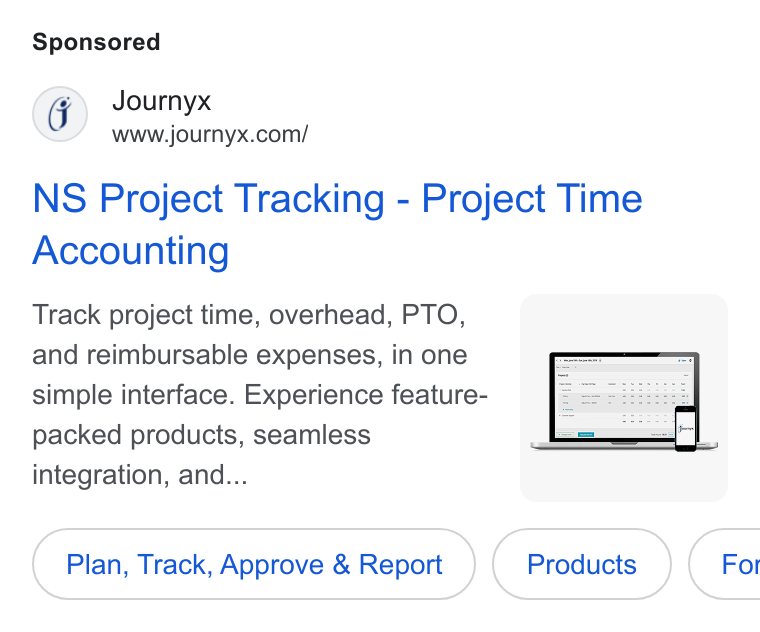 Journyx ad on Google Ads: NS Project Tracking - Project Time Accounting Track project time, overhead, PTO, and reimbursable expenses, in one simple interface. Experience feature- packed products, seamless integration, and... Plan, Track, Approve (Plan, Track, Approve & Report ) Report Crea roontramn) (Pama) (1 ( For