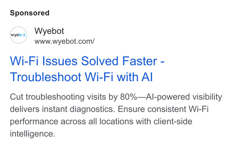 Wyebot ad on Google Ads: Wi-Fi Issues Solved Faster - Troubleshoot Wi-Fi with Al Cut troubleshooting visits by 80%—Al-powered visibility delivers instant diagnostics. Ensure consistent Wi-Fi performance across all locations with client-side intelligence.