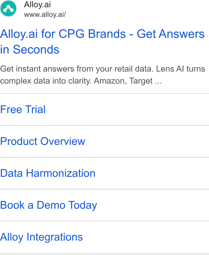 Alloy.ai ad on Google Ads: Alloy.ai www.alloy.ai/ Alloy.ai for CPG Brands - Get Answers in Seconds Get instant answers from your retail data. Lens Al turns complex data into clarity. Amazon, Target ... Free Trial Product Overview Data Harmonization Book a Demo Today Alloy Integrations