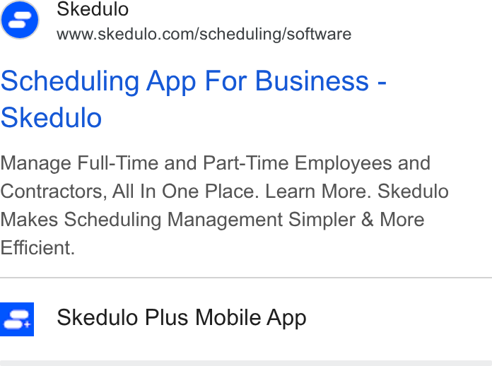 Skedulo ad on Google Ads: Scheduling App For Business - Skedulo Manage Full-Time and Part-Time Employees and Contractors, All In One Place. Learn More. Skedulo Makes Scheduling Management Simpler & More Efficient. Skedulo Plus Mobile App