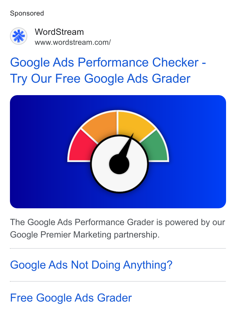 WordStream ad on Google Ads: Google Ads Performance Checker - Try Our Free Google Ads Grader The Google Ads Performance Grader is powered by our Google Premier Marketing partnership. Google Ads Not Doing Anything? Free Google Ads Grader
