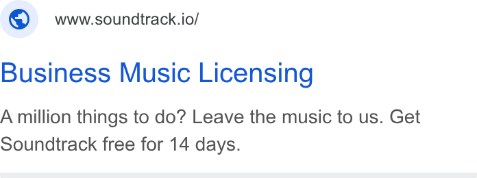 Soundtrack ad on Google Ads: ©) wwwsoundtrack.io/ Business Music Licensing A million things to do? Leave the music to us. Get Soundtrack free for 14 days.