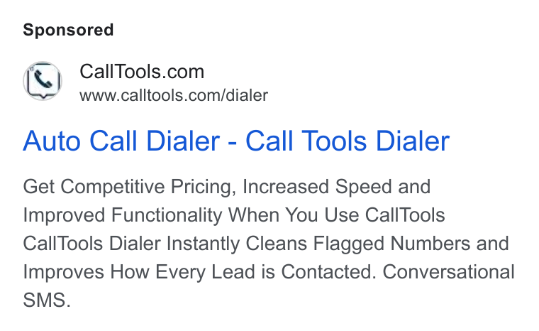 CallTools.com ad on Google Ads: www.calltools.com/dialer Auto Call Dialer - Call Tools Dialer Get Competitive Pricing, Increased Speed and Improved Functionality When You Use Call Tools Call Tools Dialer Instantly Cleans Flagged Numbers and Improves How Every Lead is Contacted. Conversational SMS.