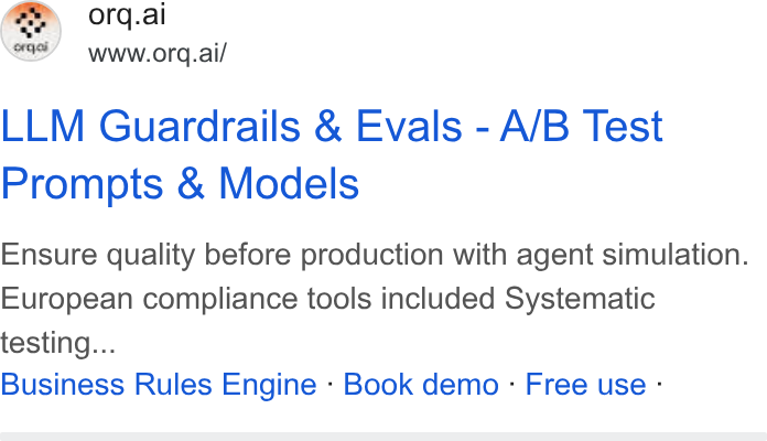 orq.ai ad on Google Ads: orq.ai ae www.orq.ai/ LLM Guardrails & Evals - A/B Test Prompts & Models Ensure quality before production with agent simulation. European compliance tools included Systematic testing... Business Rules Engine - Book demo - Free use -