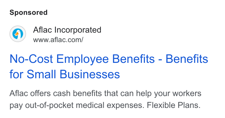Aflac ad on Google Ads: No-Cost Employee Benefits - Benefits for Small Businesses Aflac offers cash benefits that can help your workers pay out-of-pocket medical expenses. Flexible Plans.