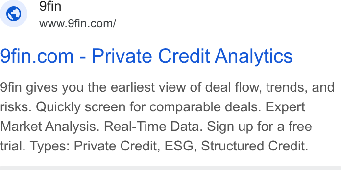 9fin ad on Google Ads: 9fin.com - Private Credit Analytics 9fin gives you the earliest view of deal flow, trends, and risks. Quickly screen for comparable deals. Expert Market Analysis. Real-Time Data. Sign up for a free trial. Types: Private Credit, ESG, Structured Credit.