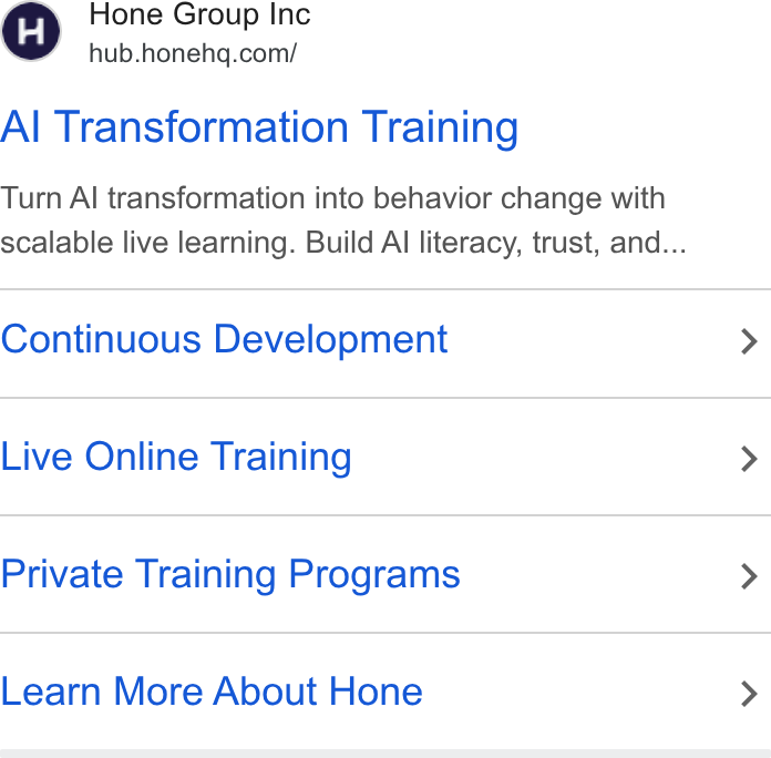 Hone ad on Google Ads: Al Transformation Training Turn Al transformation into behavior change with scalable live learning. Build Al literacy, trust, and... Continuous Development Live Online Training Private Training Programs Learn More About Hone