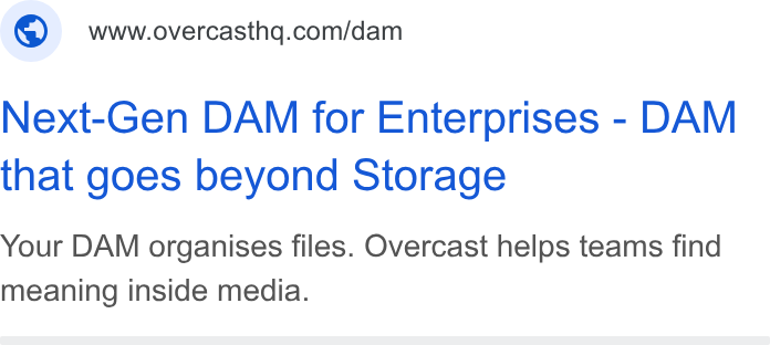 Overcast HQ ad on Google Ads: Next-Gen DAM for Enterprises - DAM that goes beyond Storage Your DAM organises files. Overcast helps teams find meaning inside media.