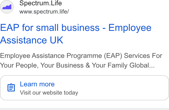 Spectrum.Life ad on Google Ads: Spectrum. Life www.spectrum life/ EAP for small business - Employee Assistance UK Employee Assistance Programme (EAP) Services For Your People, Your Business & Your Family Global... el Learn more Visit our website today