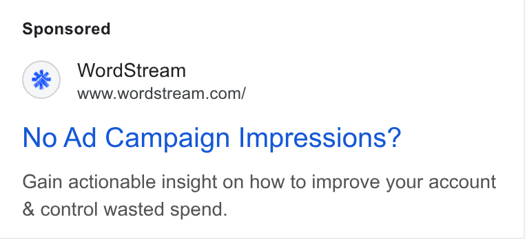 WordStream ad on Google Ads: No Ad Campaign Impressions? Gain actionable insight on how to improve your account & control wasted spend.