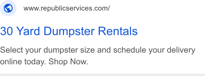 Republic Services ad on Google Ads: 30 Yard Dumpster Rentals Select your dumpster size and schedule your delivery online today. Shop Now.