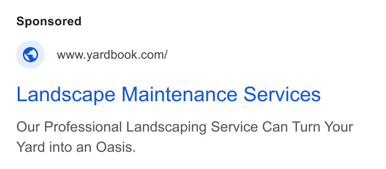 Yardbook ad on Google Ads: Landscape Maintenance Services Our Professional Landscaping Service Can Turn Your Yard into an Oasis.