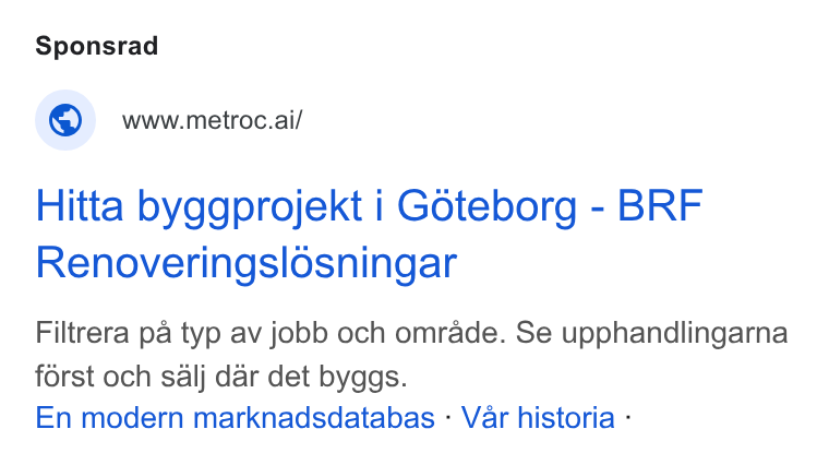 Metroc ad on Google Ads: Sponsrad www.metroc.ai/ Hitta byggprojekt i Goteborg - BRF Renoveringslosningar Filtrera pa typ av jobb och omrade. Se upphandlingarna forst och salj dar det byggs. En modern marknadsdatabas : Var historia -