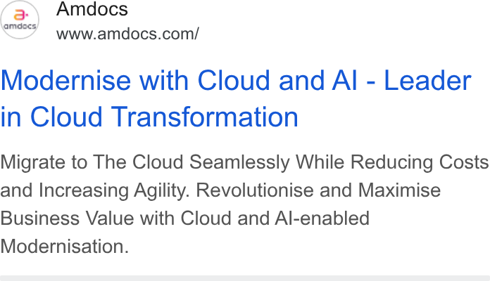 Amdocs ad on Google Ads: Modernise with Cloud and Al - Leader in Cloud Transformation Migrate to The Cloud Seamlessly While Reducing Costs and Increasing Agility. Revolutionise and Maximise Business Value with Cloud and Al-enabled Modernisation.