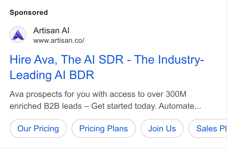 Artisan ad on Google Ads: Hire Ava, The Al SDR - The Industry- Leading Al BDR Ava prospects for you with access to over 300M enriched B2B leads — Get started today. Automate... Pricing Plans Sales PI