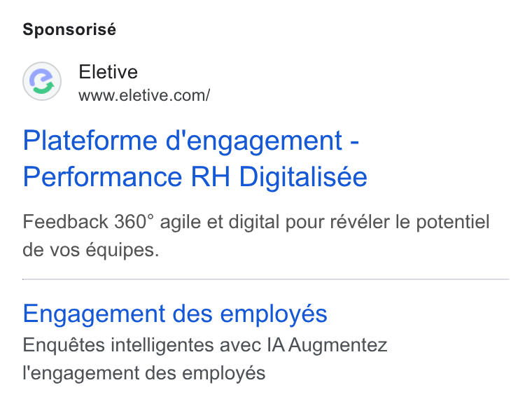 Eletive ad on Google Ads: Sponsorisé Plateforme d'engagement - Performance RH Digitalisée Feedback 360° agile et digital pour révéler le potentiel de vos équipes. Engagement des employes Enquétes intelligentes avec [A Augmentez l'engagement des employés