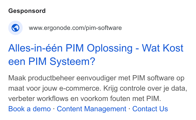 Ergonode PIM ad on Google Ads: Alles-in-eén PIM Oplossing - Wat Kost een PIM Systeem? Maak productbeheer eenvoudiger met PIM software op maat voor jouw e-commerce. Krijg controle over je data, verbeter workflows en voorkom fouten met PIM. Book a demo - Content Management - Contact Us