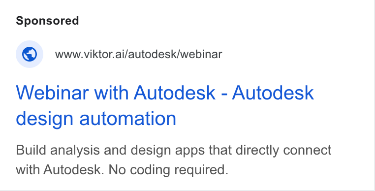 VIKTOR ad on Google Ads: @© www viktor.ai/autodesk/webinar Webinar with Autodesk - Autodesk design automation Build analysis and design apps that directly connect with Autodesk. No coding required.