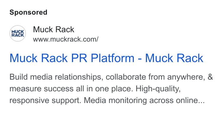 Muck Rack ad on Google Ads: Muck Rack PR Platform - Muck Rack Build media relationships, collaborate from anywhere, & measure success all in one place. High-quality, responsive support. Media monitoring across online...